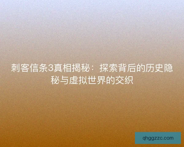 刺客信条3真相揭秘：探索背后的历史隐秘与虚拟世界的交织