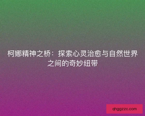 柯娜精神之桥：探索心灵治愈与自然世界之间的奇妙纽带