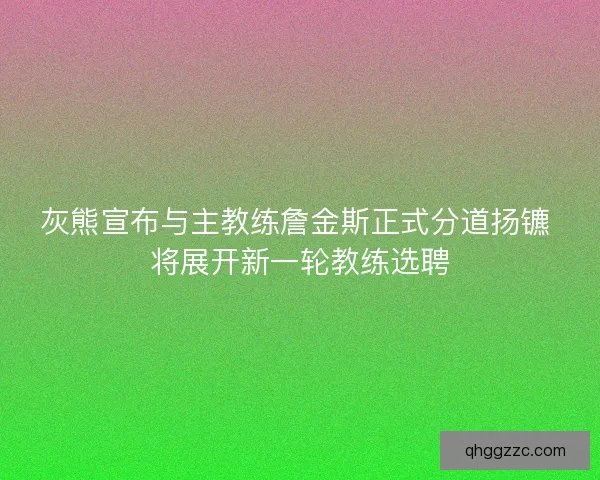 灰熊宣布与主教练詹金斯正式分道扬镳 将展开新一轮教练选聘 灰熊宣布与主教练詹金斯正式分道扬镳 将展开新一轮教练选聘