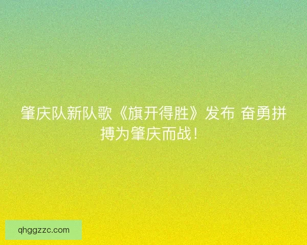 肇庆队新队歌《旗开得胜》发布 奋勇拼搏为肇庆而战！