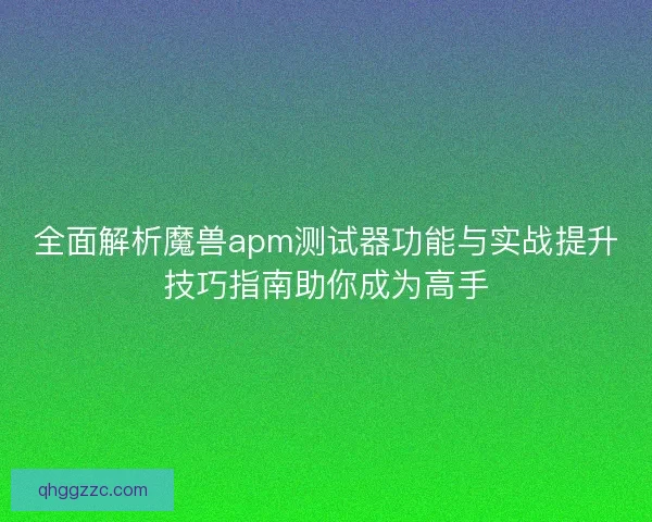 全面解析魔兽apm测试器功能与实战提升技巧指南助你成为高手 全面解析魔兽apm测试器功能与实战提升技巧指南助你成为高手